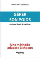 Couverture du livre « Gérer son poids ; analyser, mincir, se stabiliser ; une méthode adaptée à chacun » de Jean-Loup Dervaux aux éditions Ellebore