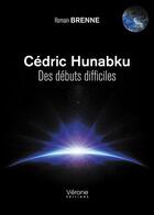 Couverture du livre « Cédric Hunabku ; des débuts difficiles » de Romain Brenne aux éditions Verone