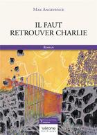 Couverture du livre « Il faut retrouver Charlie » de Max Angevence aux éditions Verone