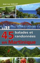 Couverture du livre « 45 balades et randonnées en Martinique » de Jean-Luc Vuillet aux éditions Orphie