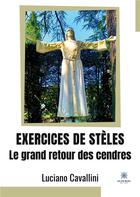 Couverture du livre « Exercices de stèles : le grand retour des cendres » de Luciano Cavallini aux éditions Le Lys Bleu