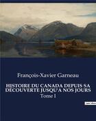 Couverture du livre « HISTOIRE DU CANADA DEPUIS SA DÉCOUVERTE JUSQU'A NOS JOURS : Tome I » de Garneau F-X. aux éditions Culturea