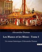 Couverture du livre « Les Blancs et les Bleus - Tome I : Un roman historique d'Alexandre Dumas » de Alexandre Dumas aux éditions Culturea