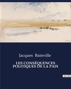 Couverture du livre « LES CONSÉQUENCES POLITIQUES DE LA PAIX » de Jacques Bainville aux éditions Culturea