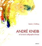 Couverture du livre « André Kneib et l'art de la calligraphie chinoise » de Stephen J. Goldberg aux éditions Meroe