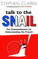 Couverture du livre « TALK TO THE SNAIL - TEN COMMANDMENTS FOR UNDERSTANDING THE FRENCH » de Stephen Clarke aux éditions Black Swan