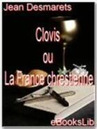Couverture du livre « Clovis ou la France chrestienne » de Jean Desmarets De Saint-Sorlin aux éditions Ebookslib