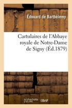 Couverture du livre « Cartulaires de l'abbaye royale de notre-dame de signy (ed.1879) » de  aux éditions Hachette Bnf