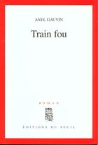 Couverture du livre « Train fou » de Axel Gauvin aux éditions Seuil