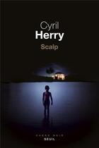 Couverture du livre « Scalp » de Cyril Herry aux éditions Seuil