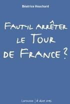 Couverture du livre « Faut-il arrêter le tour de France ? » de Beatrice Houchard aux éditions Larousse