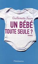 Couverture du livre « Un bébé toute seule ? » de Guillemette Faure aux éditions Flammarion
