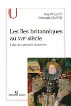 Couverture du livre « Les îles britanniques au XVI siècle ; l'âge des grandes mutations » de Boquet/Gruter aux éditions Armand Colin