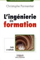 Couverture du livre « L'ingénierie de formation ; outils et méthodes » de Parmentier Chri aux éditions Editions D'organisation