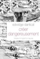 Couverture du livre « Créer dangereusement » de Edwige Danticat aux éditions Grasset Et Fasquelle