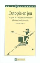 Couverture du livre « Utopie en jeu : critiques de l'utopie dans le theatre allemend contemporain » de Florence Baillet aux éditions Cnrs