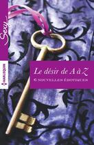 Couverture du livre « Le désir de A à Z » de Alison Tyler et Anne Calhoun et Amber Carlsbad et Elisa Adams aux éditions Harlequin
