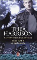 Couverture du livre « La chronique des anciens : sans fard & le mal absolu » de Thea Harrison aux éditions J'ai Lu