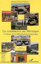 Couverture du livre « Le commerce au Mexique ; à l'heure de la libéralisation économique » de Marie-Carmen Macias aux éditions L'harmattan