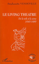 Couverture du livre « Living theatre ; de la toile à la scène 1945-1985 » de Stephanette Vendeville aux éditions L'harmattan