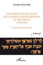 Couverture du livre « Les communautés juives de la france septentrionale au XIXè siècle (1791-1914) ; l'entrée dans la nation » de Danielle Delmaire aux éditions Editions L'harmattan