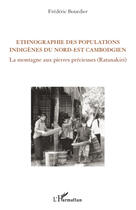 Couverture du livre « Ethnographie des populations indigènes du nord-est cambodgien ; la montagne aux pierres précieuses (Ratanakiri) » de Frederic Bourdier aux éditions Editions L'harmattan