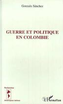 Couverture du livre « Guerre et politique en Colombie » de Gonzalo Sanchez aux éditions Editions L'harmattan