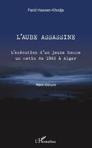 Couverture du livre « L'aube assassine ; l'exécution d'un jeune homme un matin de 1943 à Alger » de Farid Hassen-Khodja aux éditions L'harmattan