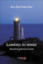 Couverture du livre « Lumières du monde : Recueil de poèmes en prose » de Gilles Hervé Essome Ekoum aux éditions Editions Du Net