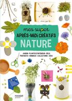 Couverture du livre « Mes super après-midi créatifs nature » de Sophie Helene et Sandra Willauer et Helo-Ita aux éditions Mango