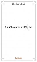 Couverture du livre « Le chasseur et l'épée » de Zoraide Jobert aux éditions Edilivre