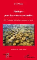 Couverture du livre « Plaidoyer pour les sciences naturelles ; dès l'enfance, faire aimer la nature et la vie » de Yves Delange aux éditions Editions L'harmattan