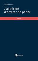 Couverture du livre « J'ai décidé d'arrêter de parler » de Didier Pereira aux éditions Publibook