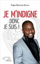 Couverture du livre « Je m'indigne donc je suis ! » de Diallo Papa Makhtar aux éditions L'harmattan