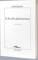 Couverture du livre « La fin des phénomènes » de Michel Guerin aux éditions Encre Marine