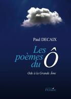 Couverture du livre « Les poèmes du ô ; ode à la Grande Ame » de Paul Decaix aux éditions Persee