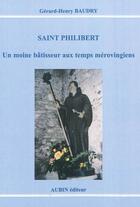 Couverture du livre « Saint Philibert ; un moine bâtisseur aux temps mérovingiens » de Gerard-Henry Baudry aux éditions Aubin