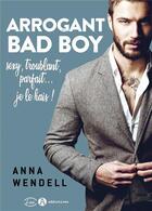 Couverture du livre « Arrogant bad boy » de Anna Wendell aux éditions Editions Addictives