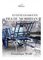 Couverture du livre « Eugène Goasguen, fils du Morbihan » de Dominique Wolff aux éditions Ilion Editions