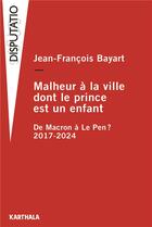 Couverture du livre « Malheur à la ville dont le prince est un enfant : De Macron à Le Pen ? 2017-2024 » de Jean-Francois Bayart aux éditions Karthala