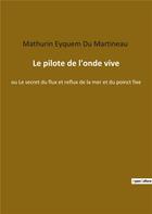 Couverture du livre « Le pilote de l'onde vive : ou le secret du flux et reflux » de Mathurin Eyquem Du Martineau aux éditions Culturea