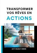 Couverture du livre « Transformer vos rêves en actions » de Levy Holiday Greene aux éditions Thebookedition.com