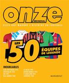 Couverture du livre « Onze mondial ; les 50 équipes de légendes » de  aux éditions Marabout