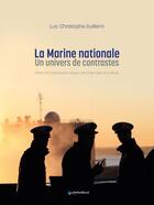 Couverture du livre « La marine nationale, un univers de contraste » de Luc-Christophe Guillerm aux éditions Lavauzelle