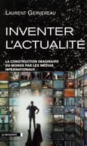 Couverture du livre « Inventer l'actualité » de Laurent Gervereau aux éditions La Decouverte