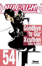 Couverture du livre « Bleach Tome 54 : goodbye to our Xcution » de Tite Kubo aux éditions Glenat