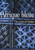 Couverture du livre « Afrique Bleue ; Les Routes De L'Indigo » de Musee De Clermont-Ferrand aux éditions Edisud