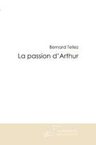 Couverture du livre « La passion d'arthur » de Tellez-B aux éditions Editions Le Manuscrit