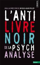 Couverture du livre « L'anti-livre noir de la psychanalyse » de Jacques-Alain Miller et Collectif aux éditions Points