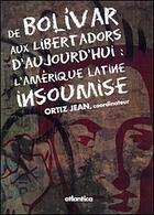 Couverture du livre « De Bolivar aux Libertadors d'aujourd'hui ; l'Amérique latine insoumise » de Jean Ortiz aux éditions Atlantica